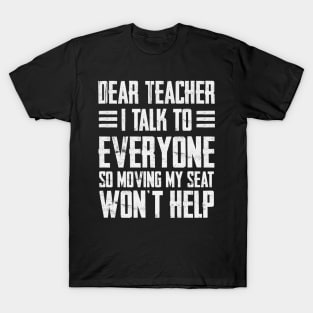 Dear Teacher i talk to everyone so moving my seat won’t help T-Shirt